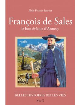 Toute la vie de Saint François de Sales pour les enfants. Livre de la collection Belles histoires Belles vies